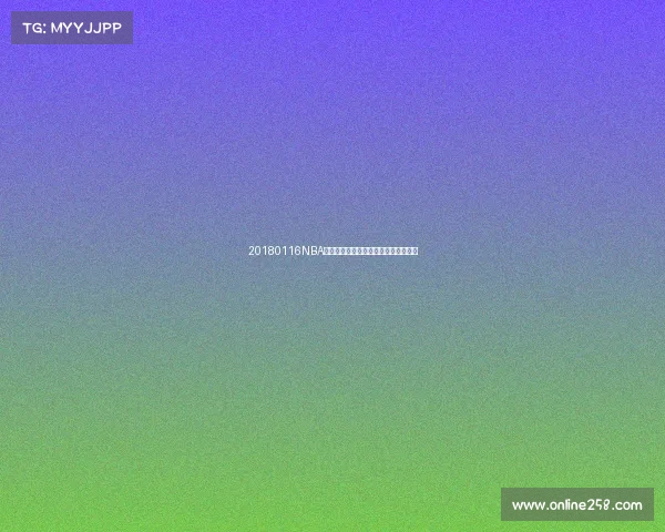 20180116NBA赛场巅峰对决精彩瞬间全面回顾与解析